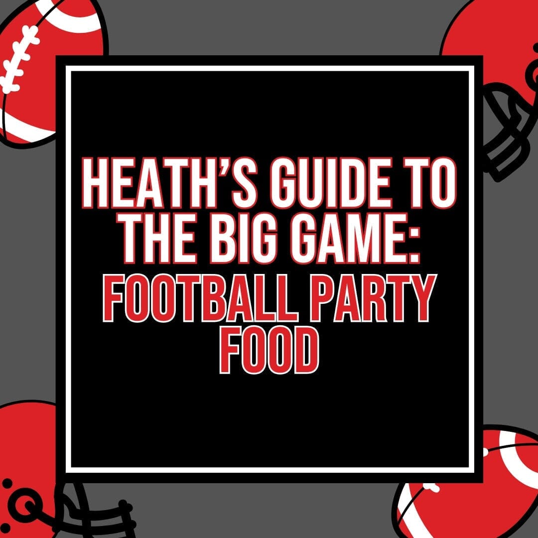 Heath’s Guide to The Big Game: Football Party Food